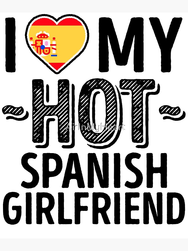 I Love My Hot Spanish Girlfriend Cute Spain Couples Romantic Love T Shirts And Stickers Poster