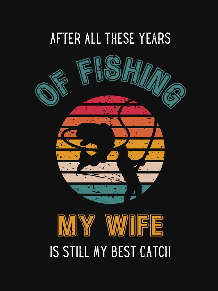 Husband Fishing Shirt My Wife Is My Best Catch Funny Fishing