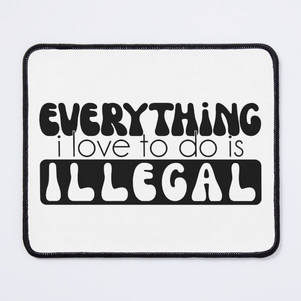 Item preview, Everything I Love To Do Is Illegal Groovy quote designed and sold by Dolphin Graphic.