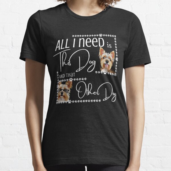 All I Need Is This Dog and That Other Dog Essential T-Shirt