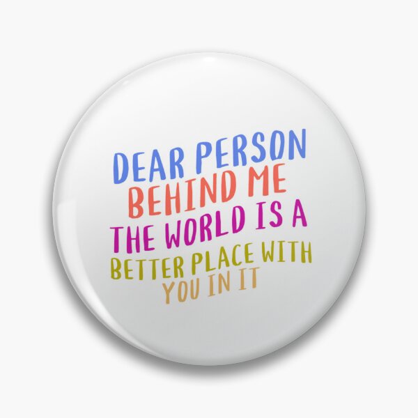 Item preview, dear person behind me the world is a better place with you in it designed and sold by Kawabijutsu21.
