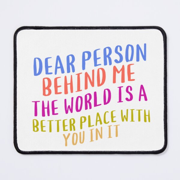 Item preview, dear person behind me the world is a better place with you in it designed and sold by Kawabijutsu21.