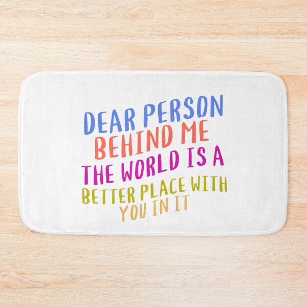 Item preview, dear person behind me the world is a better place with you in it designed and sold by Kawabijutsu21.