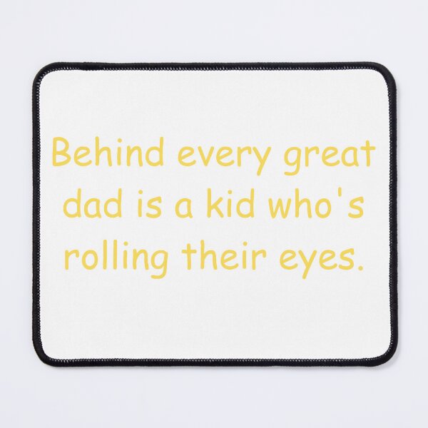 Item preview, Behind Every Great Dad is a Kid Who's rolling Their Eyes (Yellow) designed and sold by ShahjehanKhan.