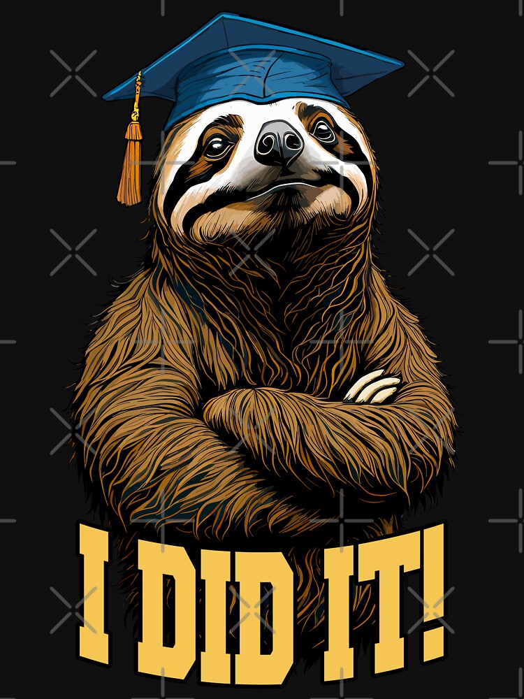 Graduation Cap Wearing Sloth I Did It T-Shirt Graduate Gift Graduation Cap Wearing Sloth I Did It T-Shirt Graduate Gift