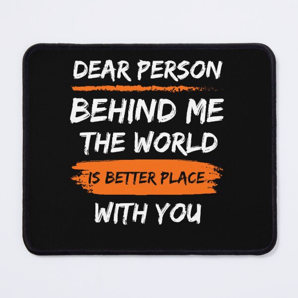 Item preview, Dear Person Behind Me The World Is Better Place With You designed and sold by Norstyle.
