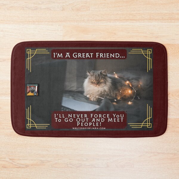 Item preview, I’m A Great Friend, I’ll Never Force You To Go Out And Meet People! designed and sold by Walter G. Esselman.