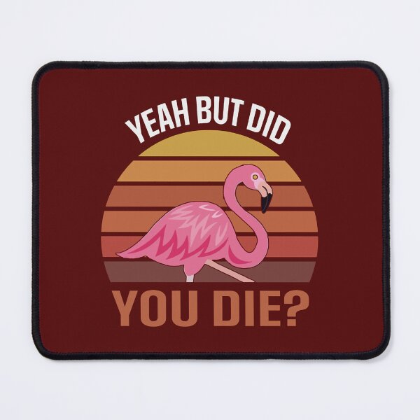 Item preview, Yeah But Did you Die Flamingo designed and sold by MilkMilkS.