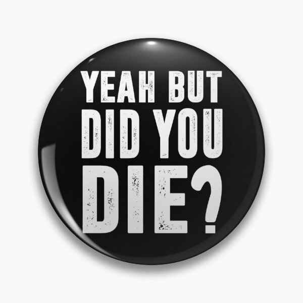 Item preview, Yeah but did you die Classic  designed and sold by MilkMilkS.