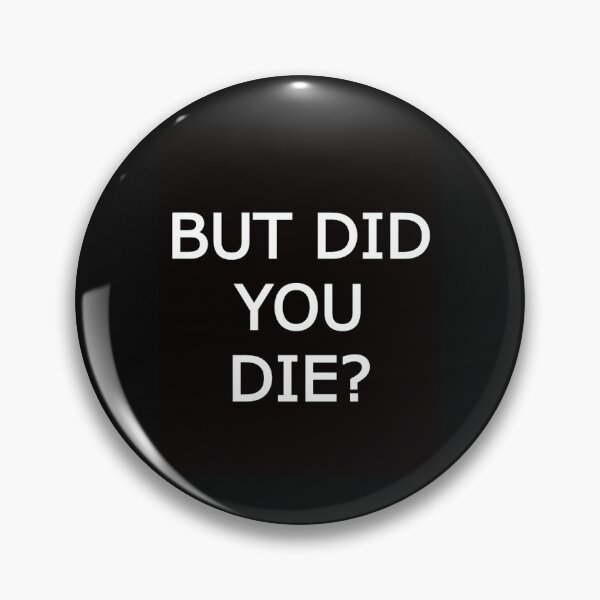 Item preview, BUT DID YOU DIE  designed and sold by MilkMilkS.
