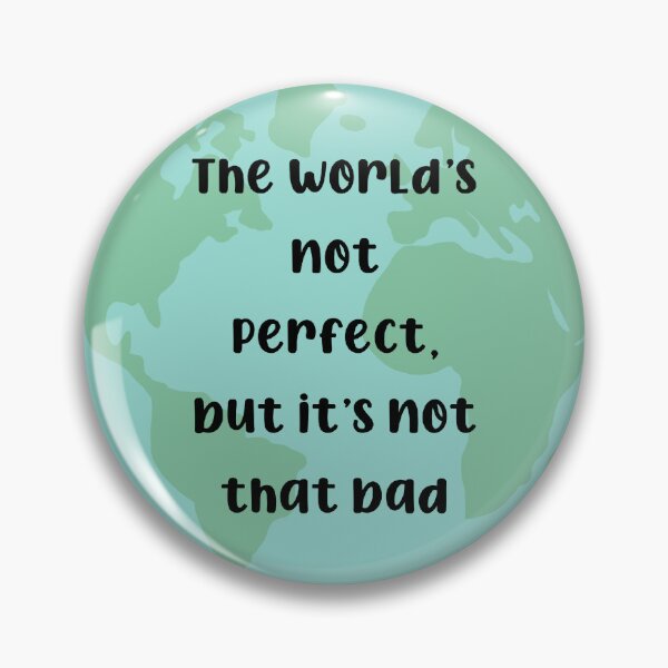 Item preview, The World’s Not Perfect, But It’s Not That Bad designed and sold by hakunamatata72.