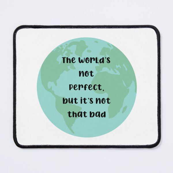 Item preview, The World’s Not Perfect, But It’s Not That Bad designed and sold by hakunamatata72.