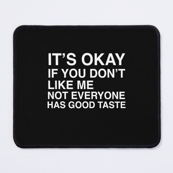 Item preview, It's Okay If You Don't Like Me Not Everyone Has Good Taste Quote Design designed and sold by AritraSur.