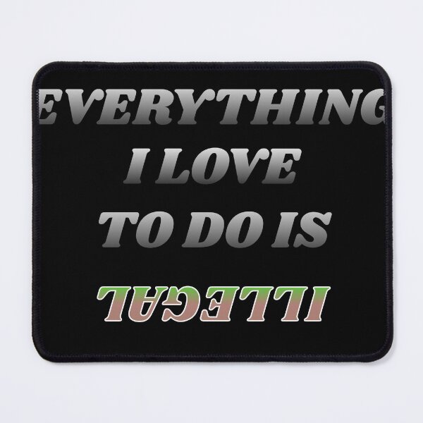 Item preview, Everything I Love To Do Is Illegal, illegal fun design designed and sold by TshirtWing.