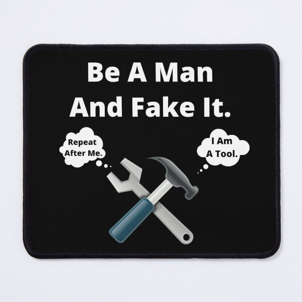 Item preview, Be A Man and Fake it designed and sold by 6 Ex Boyfriends.