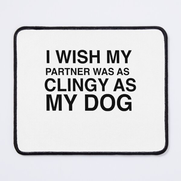 Item preview,  I Wish My Partner Was As Clingy As My Dog Quote Design designed and sold by AritraSur.