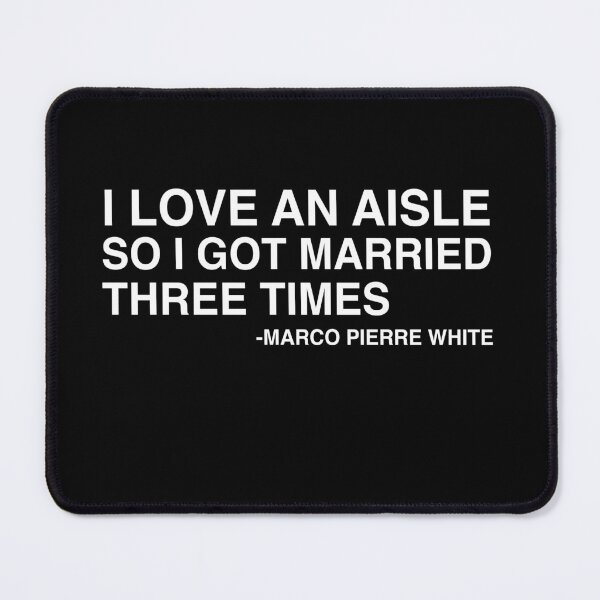 Item preview, I Love An Aisle So I Got Married Three Times Marco Pierre White Quote Design designed and sold by AritraSur.
