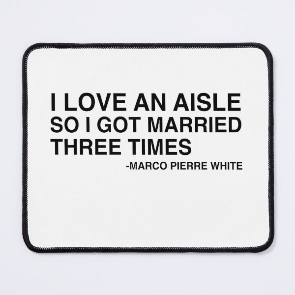 Item preview, I Love An Aisle So I Got Married Three Times Marco Pierre White Quote Design designed and sold by AritraSur.