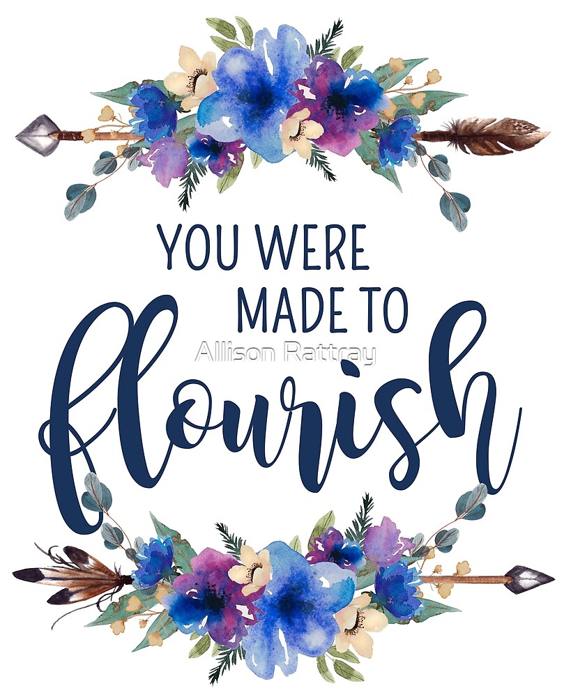 "You Were Made to Flourish" by Allison Rattray Redbubble