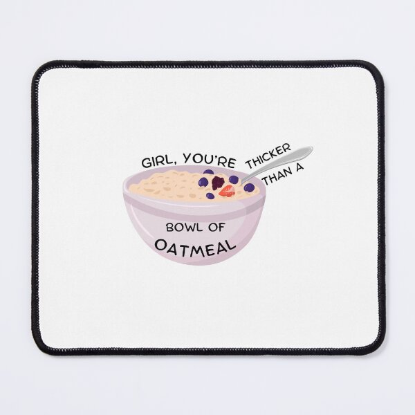 Item preview, Girl, You’re Thicker Than A Bowl Of Oatmeal designed and sold by The Whimisical Bear.