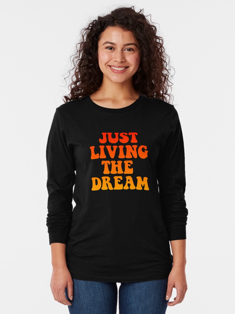 "Just Living The Dream" Tshirt by Redbubble