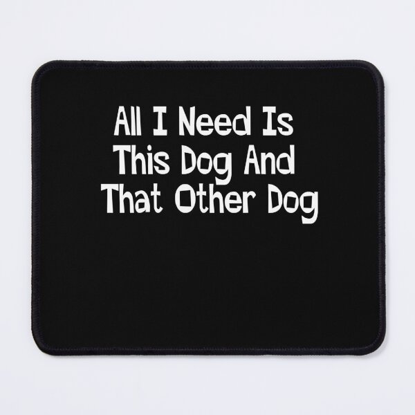 Item preview, All I Need Is This Dog And That Other Dog, Dog Lover designed and sold by Adam 7ea.