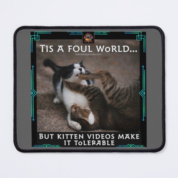 Item preview, Tis a foul world…but kitten videos make it tolerable! designed and sold by Walter G. Esselman.