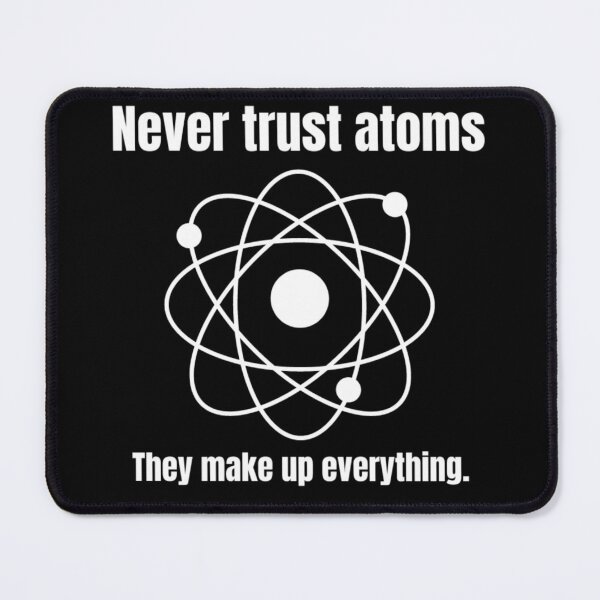 Item preview, Never trust atoms. They make up everything. White Letter ORIGINAL SILLYFUN ON REDBUBBLE designed and sold by SillyFun.