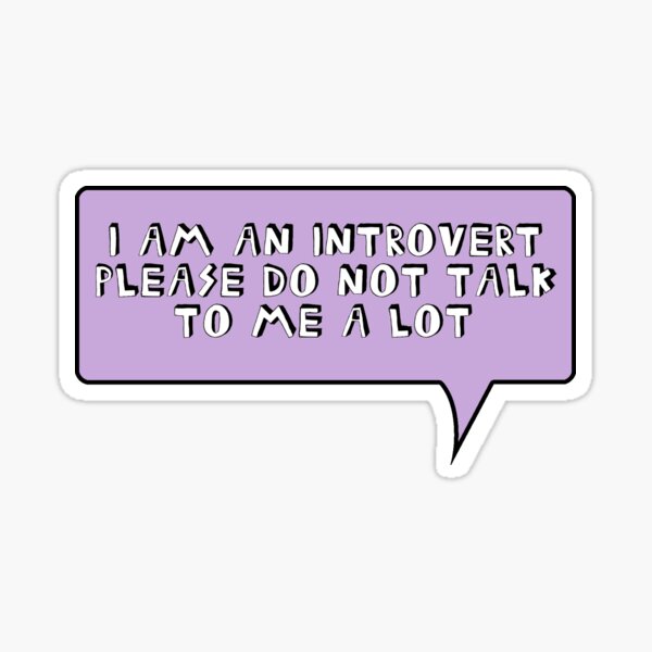 I AM AN INTROVERT PLEASE DO NOT TALK TO ME A LOT Sticker