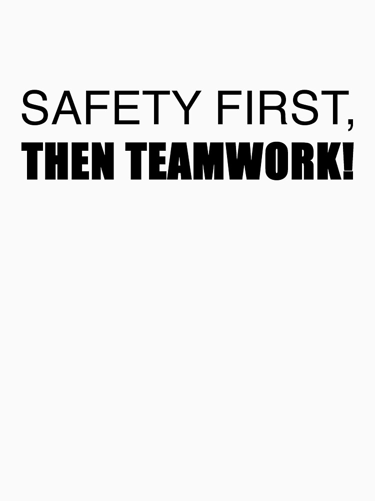 "Safety first, then teamwork!" Tshirt by Bstyle Redbubble