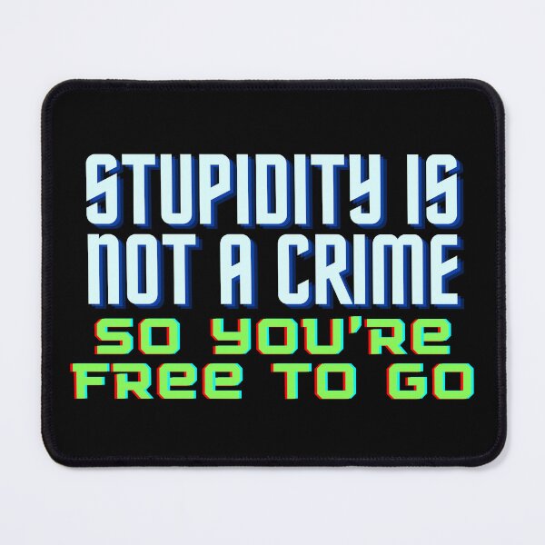 Item preview, Stupidity is not a crime, so you’re free to go. designed and sold by Brick'a'Brack.