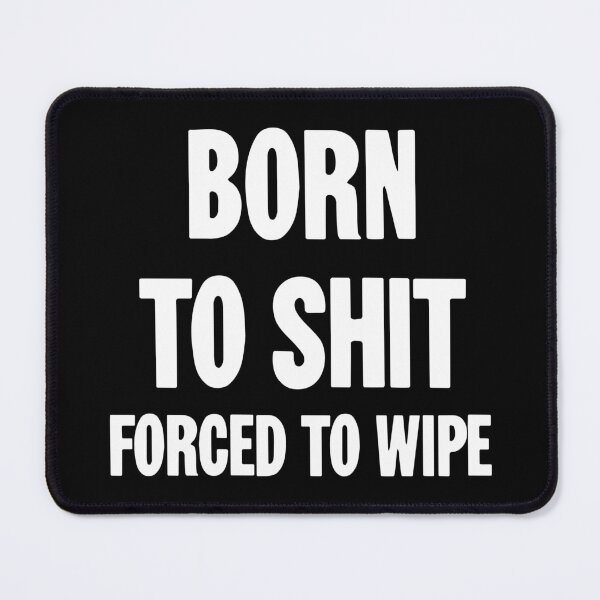 Item preview, Born To Shit, Forced To Wipe designed and sold by Good-Looking Corpse.