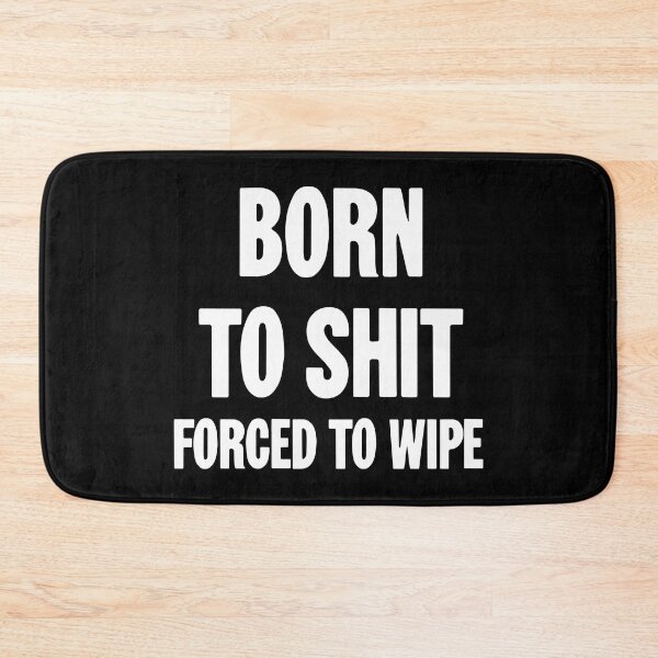 Item preview, Born To Shit, Forced To Wipe designed and sold by Good-Looking Corpse.