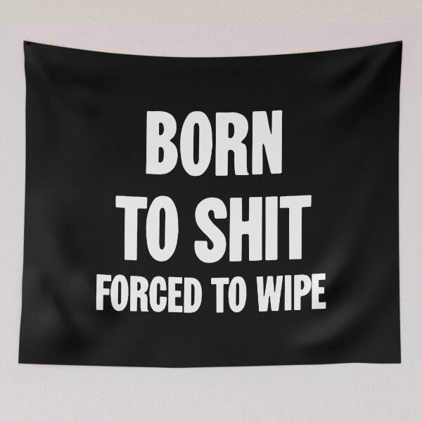 Item preview, Born To Shit, Forced To Wipe designed and sold by Good-Looking Corpse.