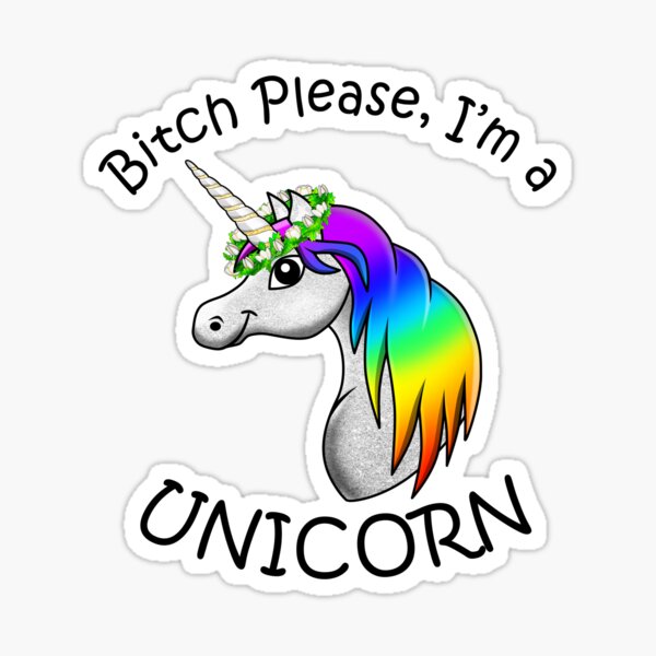 Bitch Please Im a Unicorn! - Pride statement Sticker