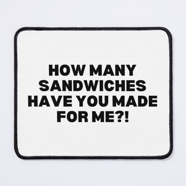 Item preview, How many sandwiches have you made for me?! designed and sold by Spiffle.
