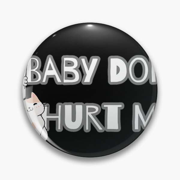 Item preview, baby dont hurt me - CAT designed and sold by heckcarminas.