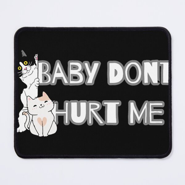 Item preview, baby dont hurt me - CAT designed and sold by heckcarminas.