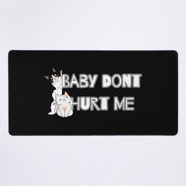 Item preview, baby dont hurt me - CAT designed and sold by heckcarminas.