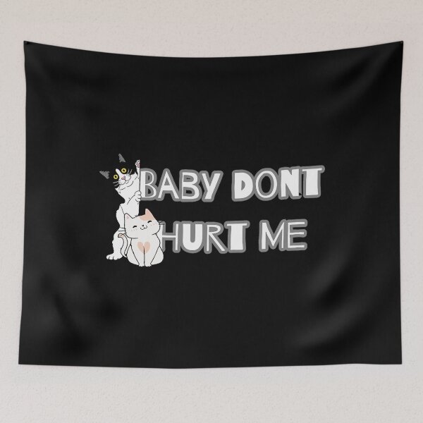 Item preview, baby dont hurt me - CAT designed and sold by heckcarminas.