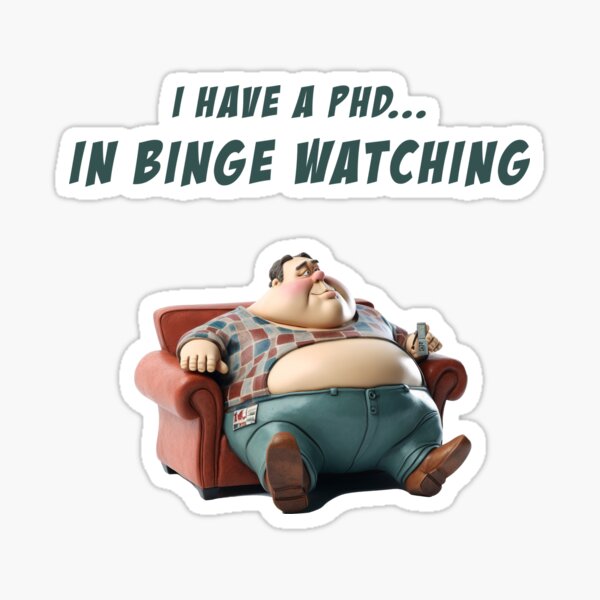 Item preview, PHD in Binge Watching designed and sold by Bill Makatowicz.