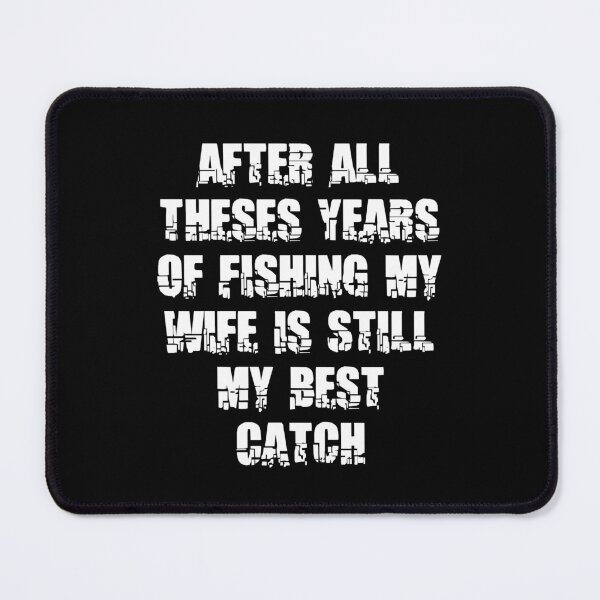 Item preview, After All Theses Years Of Fishing My Wife Is Still My Best Catch designed and sold by Akimatax ✯✯✯✯✯.