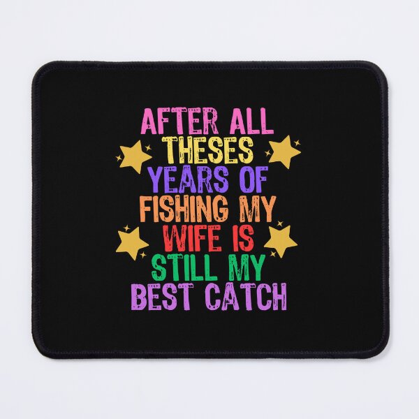 Item preview, After All Theses Years Of Fishing My Wife Is Still My Best Catch designed and sold by Akimatax ✯✯✯✯✯.