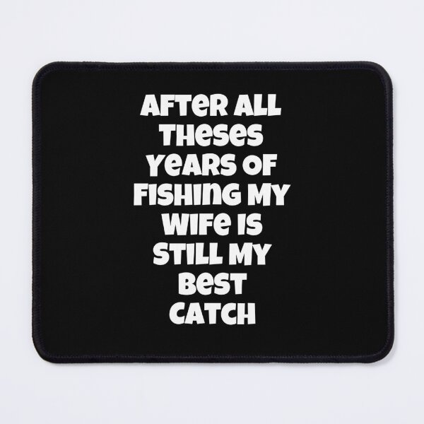 Item preview, After All Theses Years Of Fishing My Wife Is Still My Best Catch designed and sold by Akimatax ✯✯✯✯✯.