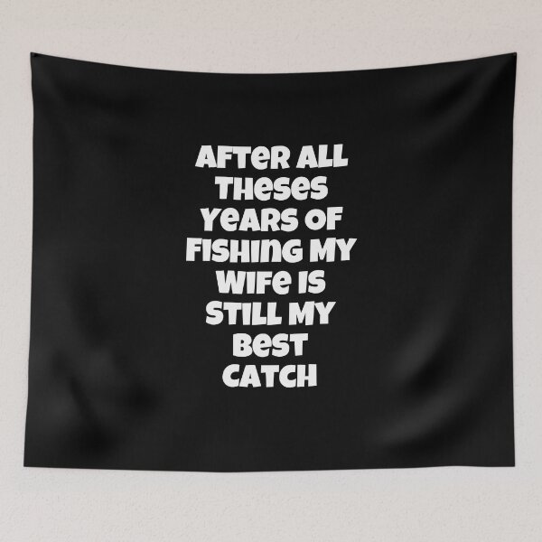 Item preview, After All Theses Years Of Fishing My Wife Is Still My Best Catch designed and sold by Akimatax ✯✯✯✯✯.