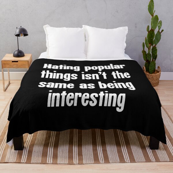 Item preview, Hating Popular Things Isn't the Same As Being Interesting designed and sold by Good-Looking Corpse.