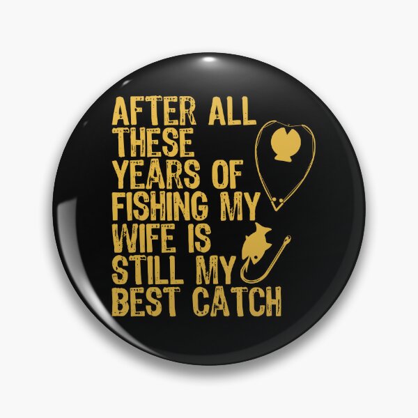 Item preview, After All These Years Of Fishing My Wife Is Still My Best Catch designed and sold by Akimatax ✯✯✯✯✯.