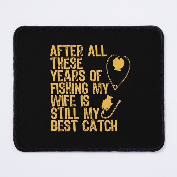 Item preview, After All These Years Of Fishing My Wife Is Still My Best Catch designed and sold by Akimatax ✯✯✯✯✯.