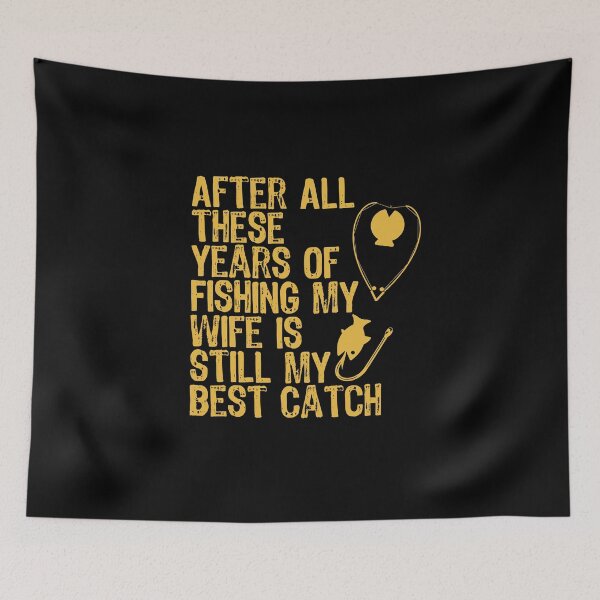Item preview, After All These Years Of Fishing My Wife Is Still My Best Catch designed and sold by Akimatax ✯✯✯✯✯.