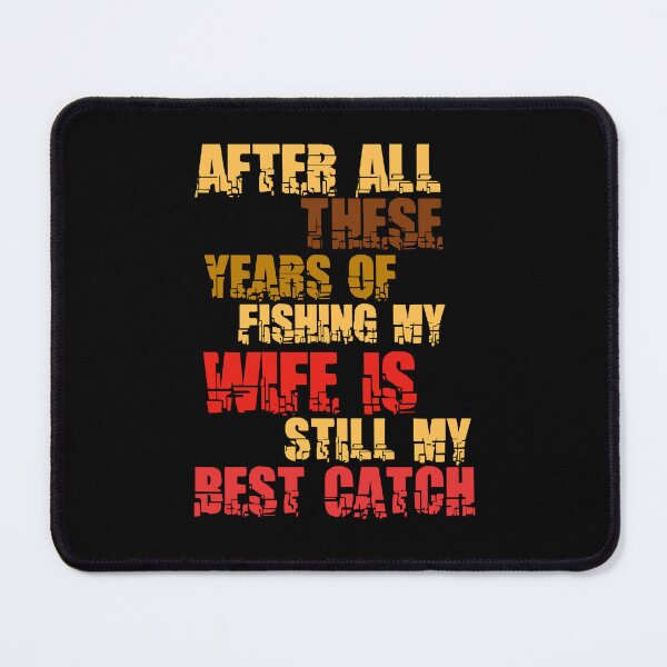 Item preview, After All These Years Of Fishing My Wife Is Still My Best Catch designed and sold by Akimatax ✯✯✯✯✯.